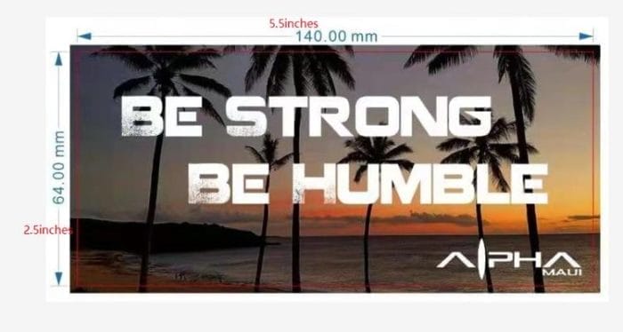 A scenic sunset background featuring palm trees and the ocean with the text "BE STRONG BE HUMBLE" prominently displayed in bold, white capital letters at the center. The image includes measurements in inches and millimeters along the edges, an "Alpha Maui" logo situated in the bottom right corner, capturing the true essence of Hawaii. This is part of our "Be Strong, Be Humble" collection.